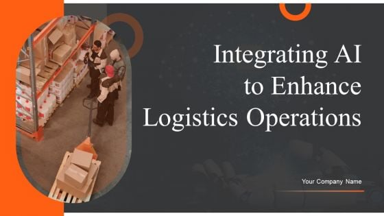 Integrating AI To Enhance Logistics Operations Ppt PowerPoint Presentation Complete Deck With Slides