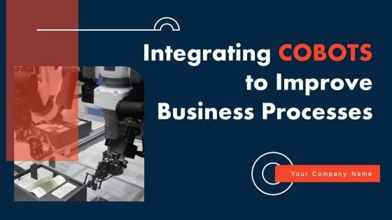 Integrating COBOTS To Improve Business Processes Ppt PowerPoint Presentation Complete Deck With Slides