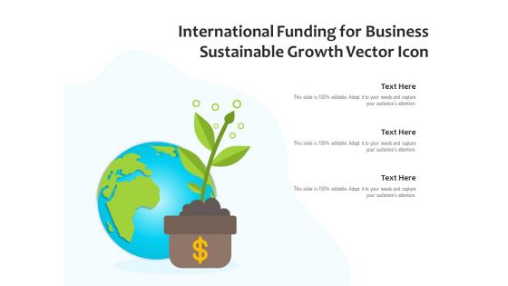 International Funding For Business Sustainable Growth Vector Icon Ppt PowerPoint Presentation File Shapes PDF