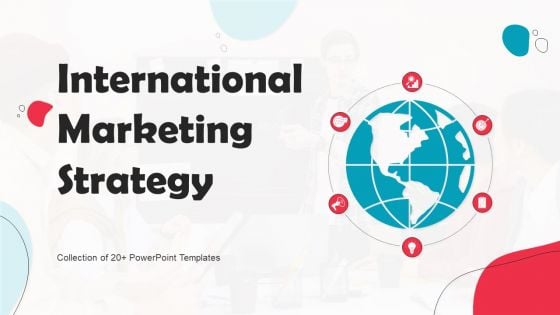 International Marketing Strategy Ppt PowerPoint Presentation Complete Deck With Slides