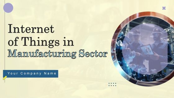 Internet Of Things In Manufacturing Sector Ppt PowerPoint Presentation Complete Deck With Slides