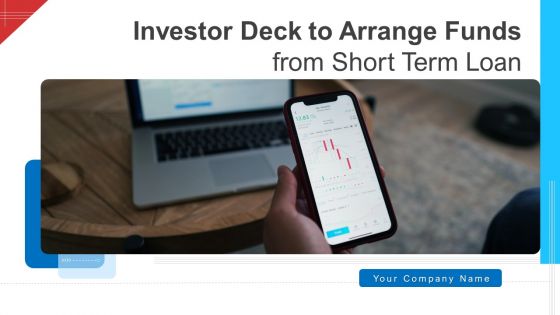 Investor Deck To Arrange Funds From Short Term Loan Ppt PowerPoint Presentation Complete With Slides