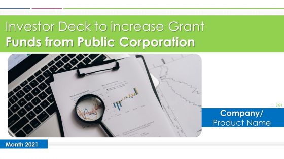 Investor Deck To Increase Grant Funds From Public Corporation Ppt PowerPoint Presentation Complete Deck With Slides