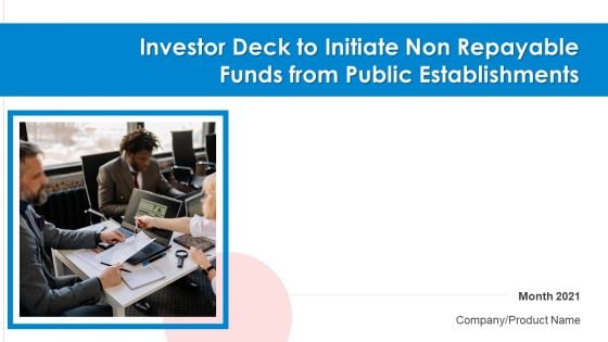 Investor Deck To Initiate Non Repayable Funds From Public Establishments Ppt PowerPoint Presentation Complete Deck With Slides