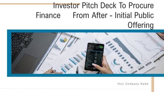 Investor Pitch Deck To Procure Finance From After Initial Public Offering Ppt PowerPoint Presentation Complete With Slides