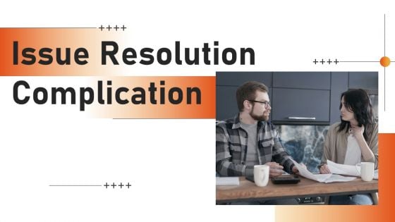 Issue Resolution Complication Ppt PowerPoint Presentation Complete Deck With Slides