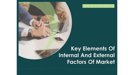 Key Elements Of Internal And External Factors Of Market Ppt PowerPoint Presentation Complete Deck With Slides