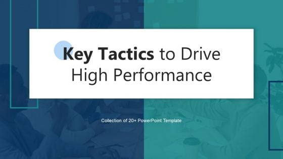 Key Tactics To Drive High Performance Ppt PowerPoint Presentation Complete Deck With Slides
