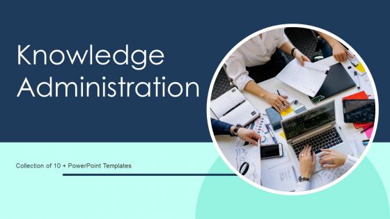 Knowledge Administration Ppt PowerPoint Presentation Complete Deck With Slides