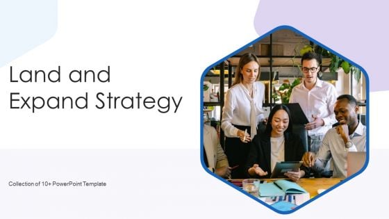 Land And Expand Strategy Ppt PowerPoint Presentation Complete Deck With Slides