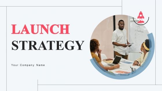 Launch Strategy Ppt PowerPoint Presentation Complete Deck With Slides