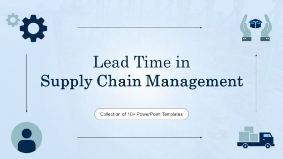 Lead Time In Supply Chain Management Ppt PowerPoint Presentation Complete Deck With Slides