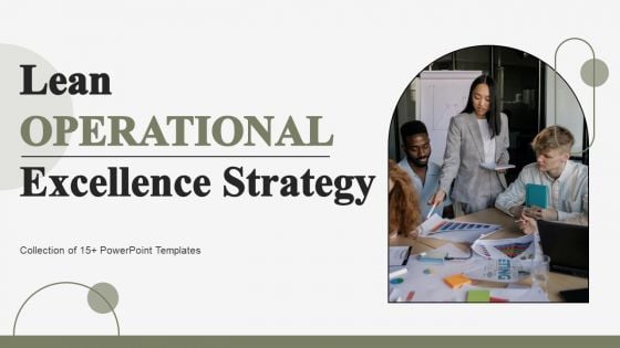 Lean Operational Excellence Strategy Ppt PowerPoint Presentation Complete Deck With Slides Lean Operational Excellence Strategy Ppt PowerPoint Presentation Complete Deck With Slides
