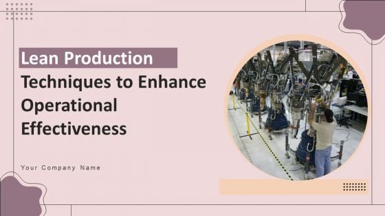 Lean Production Techniques To Enhance Operational Effectiveness Ppt PowerPoint Presentation Complete Deck With Slides