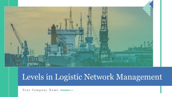 Levels In Logistic Network Management Ppt PowerPoint Presentation Complete Deck With Slides
