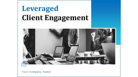 Leveraged Client Engagement Ppt PowerPoint Presentation Complete Deck With Slides