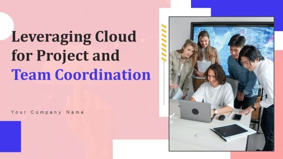 Leveraging Cloud For Project And Team Coordination Ppt PowerPoint Presentation Complete Deck With Slides