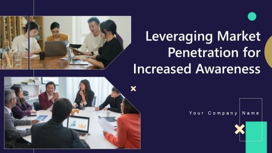 Leveraging Market Penetration For Increased Awareness Ppt PowerPoint Presentation Complete Deck With Slides