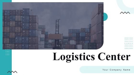 Logistics Center Ppt PowerPoint Presentation Complete Deck With Slides