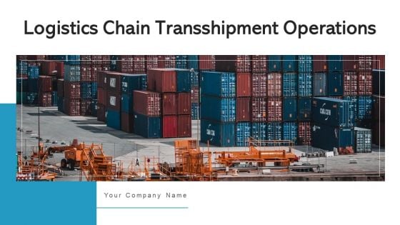 Logistics Chain Transshipment Operations Management Excellence Ppt PowerPoint Presentation Complete Deck With Slides