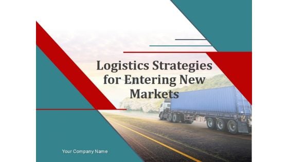 Logistics Strategies For Entering New Markets PowerPoint Presentation Complete Deck With Slides