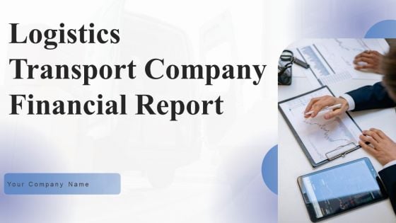 Logistics Transport Company Financial Report Ppt PowerPoint Presentation Complete Deck With Slides Logistics Transport Company Financial Report Ppt PowerPoint Presentation Complete Deck With Slides