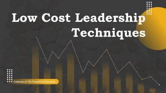 Low Cost Leadership Techniques Ppt PowerPoint Presentation Complete Deck With Slides