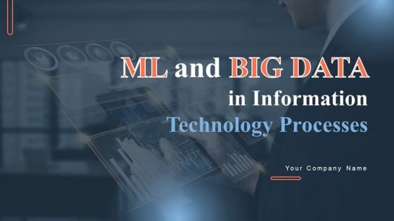 ML And Big Data In Information Technology Processes Ppt PowerPoint Presentation Complete Deck With Slides