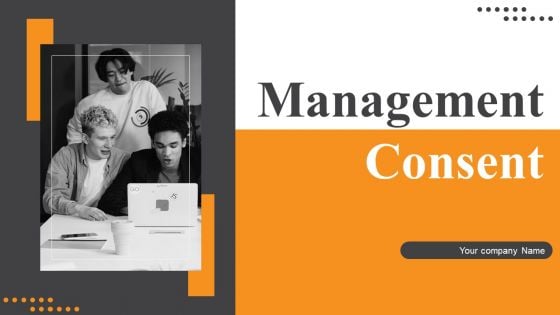 Management Consent Ppt PowerPoint Presentation Complete Deck With Slides