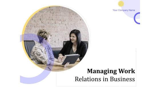 Managing Work Relations In Business Ppt PowerPoint Presentation Complete Deck With Slides