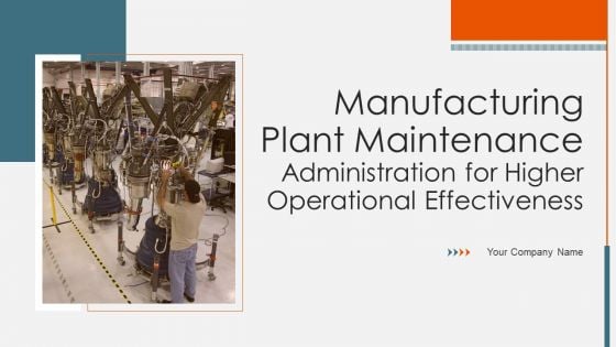 Manufacturing Plant Maintenance Administration For Higher Operational Effectiveness Ppt PowerPoint Presentation Complete Deck With Slides