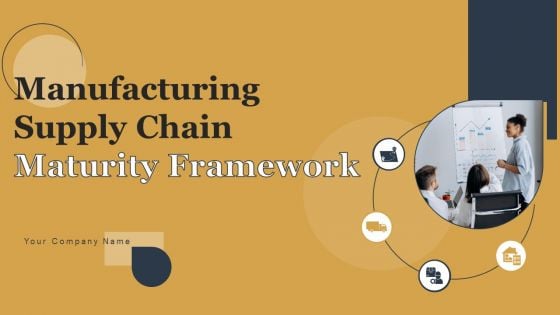 Manufacturing Supply Chain Maturity Framework Ppt PowerPoint Presentation Complete Deck With Slides