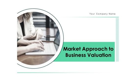Market Approach To Business Valuation Ppt PowerPoint Presentation Complete Deck With Slides