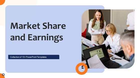 Market Share And Earnings Ppt PowerPoint Presentation Complete With Slides