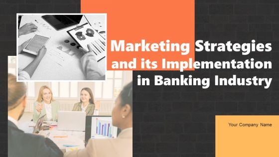 Marketing Strategies And Its Implementation In Banking Industry Ppt PowerPoint Presentation Complete Deck With Slides