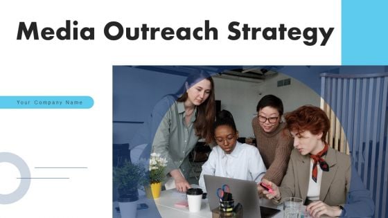 Media Outreach Strategy Ppt PowerPoint Presentation Complete Deck