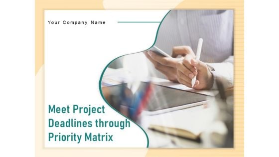 Meet Project Deadlines Through Priority Matrix Ppt PowerPoint Presentation Complete Deck With Slides