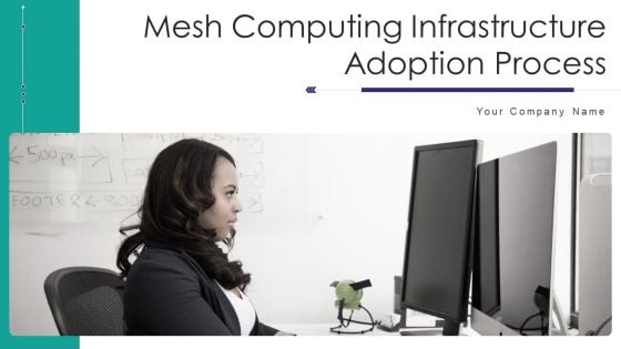 Mesh Computing Infrastructure Adoption Process Ppt PowerPoint Presentation Complete Deck With Slides