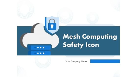 Mesh Computing Safety Icon Cloud Computing Cloud Security Ppt PowerPoint Presentation Complete Deck