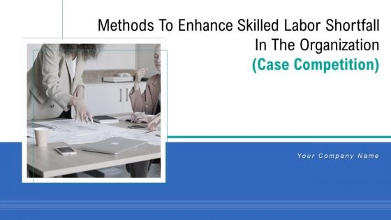 Methods To Enhance Skilled Labor Shortfall In The Organization Case Competition Ppt PowerPoint Presentation Complete Deck With Slides