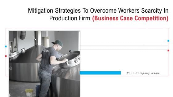 Mitigation Strategies To Overcome Workers Scarcity In Production Firm Business Case Competition Ppt PowerPoint Presentation Complete Deck With Slides