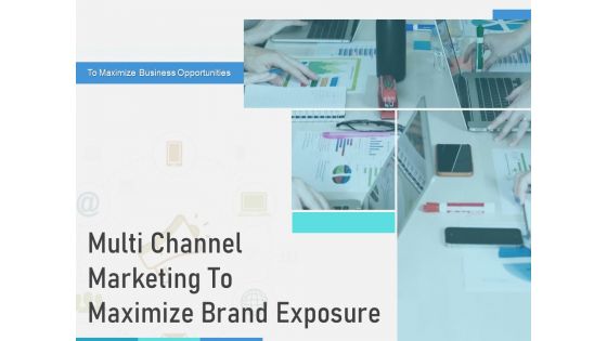 Multi Channel Marketing To Maximize Brand Exposure Ppt PowerPoint Presentation Complete Deck With Slides