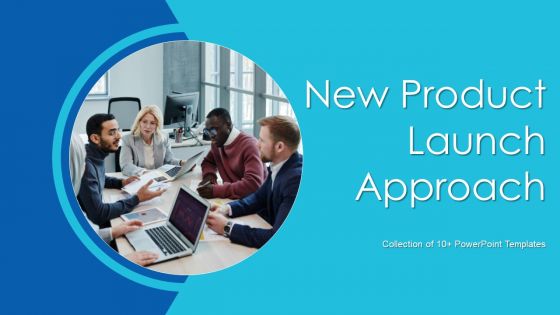 New Product Launch Approach Ppt PowerPoint Presentation Complete Deck With Slides