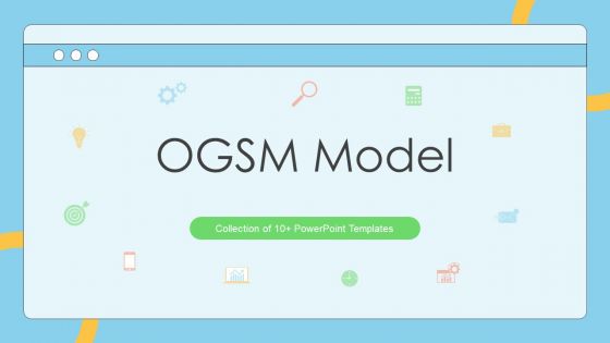 OGSM Model Ppt PowerPoint Presentation Complete Deck With Slides