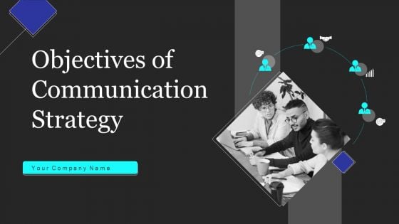 Objectives Of Communication Strategy Ppt PowerPoint Presentation Complete Deck With Slides