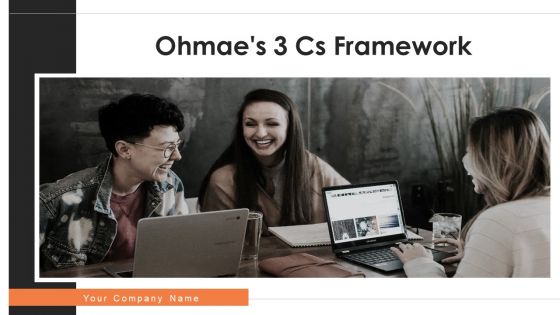 Ohmaes 3 Cs Framework Ppt PowerPoint Presentation Complete Deck With Slides