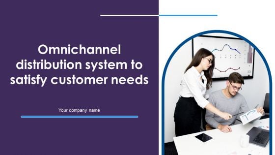 Omnichannel Distribution System To Satisfy Customer Needs Ppt PowerPoint Presentation Complete Deck With Slides