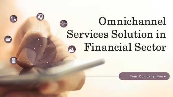 Omnichannel Services Solution In Financial Sector Ppt PowerPoint Presentation Complete Deck With Slides