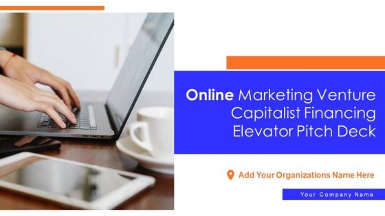 Online Marketing Venture Capitalist Financing Elevator Pitch Deck Ppt PowerPoint Presentation Complete Deck With Slides