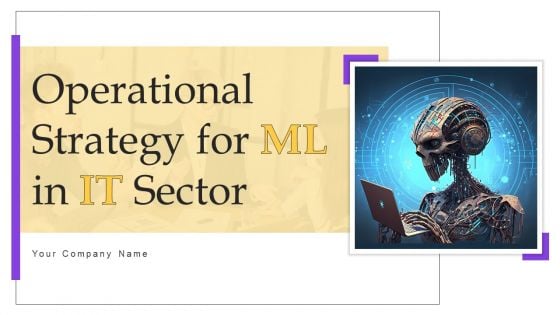 Operational Strategy For ML In IT Sector Ppt PowerPoint Presentation Complete Deck With Slides